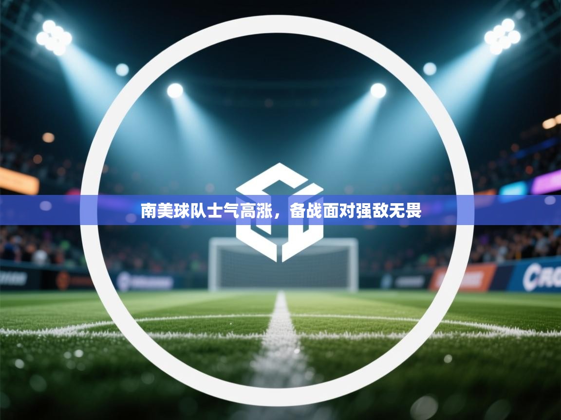 南美球队士气高涨,备战面对强敌无畏 第2张