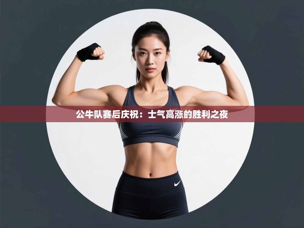公牛队赛后庆祝:士气高涨的胜利之夜