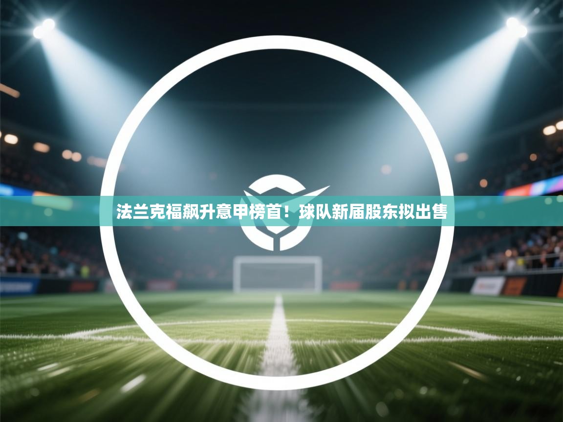 法兰克福飙升意甲榜首！球队新届股东拟出售  第1张