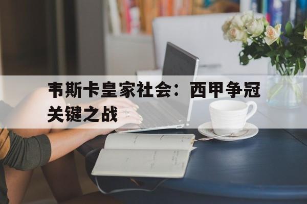 半岛体育官方入口-韦斯卡皇家社会：西甲争冠关键之战的简单介绍